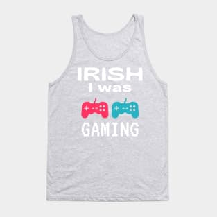 Funny St Patrick's Day Gift For Gamers - Irish I Was Gaming Tank Top